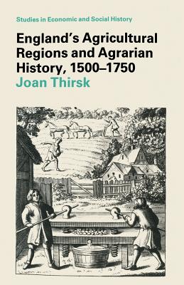 Agricultural Regions and Agrarian History in England, 1500-1750 (Studies in Economic and Social History)