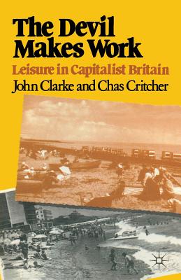 The Devil Makes Work: Leisure in Capitalist Britain (Crisis Points, 4)
