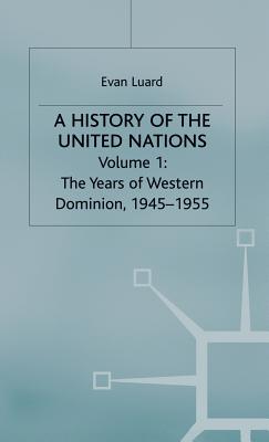 A History of the United Nations: Volume 1: The Years of Western Domination, 1945-1955