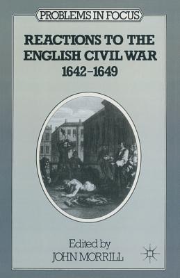 Reactions to the English Civil War, 1642-49 (Problems in Focus)
