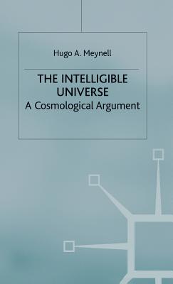 The Intelligible Universe: A Cosmological Argument (New Studies in the Philosophy of Religion)