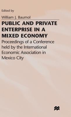 Public and Private Enterprise in a Mixed Economy: Proceedings of a Conference held by the International Economic Association in Mexico City