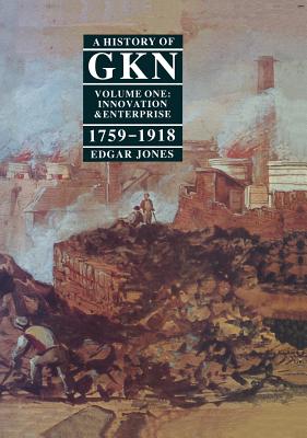 A History of GKN: Volume 1: Innovation and Enterprise, 1759-1918