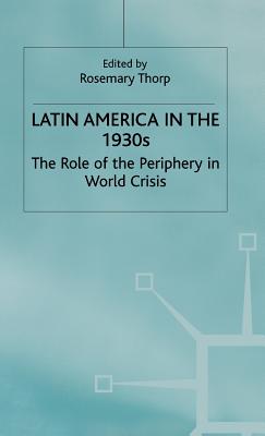 Latin America in the 1930s: The Role of the Periphery in World Crisis (St Antony's Series)