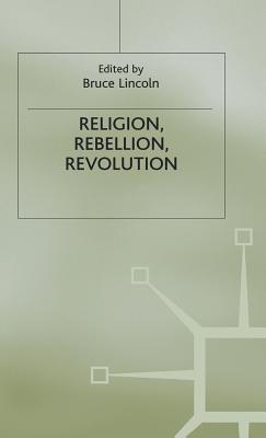 Religion, Rebellion, Revolution: An Interdisciplinary and Cross-Cultural Collection of Essays