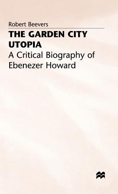 The Garden City Utopia: A Critical Biography of Ebenezer Howard