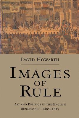 Images of Rule: Art and Politics in the English Renaissance, 1485-1649