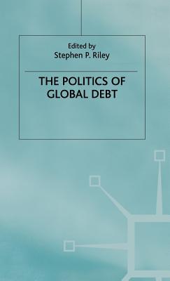 The Politics of Global Debt (International Political Economy Series)