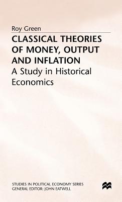 Classical Theories of Money, Output and Inflation: A Study in Historical Economics (Studies in Political Economy)