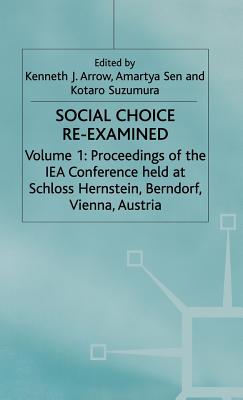 Social Choice Re-examined: Volume 1: Proceedings of the IEA Conference held at Schloss Hernstein, Berndorf, near Vienna, Austria (International Economic Association Series)