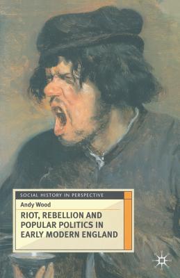 Riot, Rebellion and Popular Politics in Early Modern England (Social History in Perspective, 13)