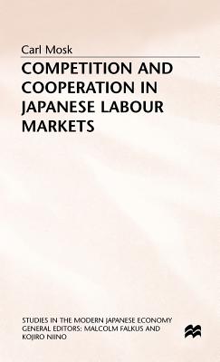 Competition and Cooperation in Japanese Labour Markets (Studies in the Modern Japanese Economy)