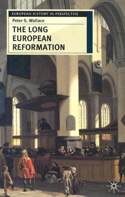 The Long European Reformation: Religion, Political Conflict and the Search for Conformity, 1350-1750