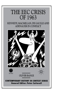 The EEC Crisis of 1963: Kennedy, Macmillan, de Gaulle and Adenauer in Conflict (Contemporary History in Context)