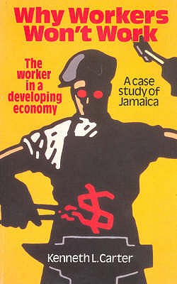 Why Workers Won't Work: The Worker in a Developing Economy: a Case Study of Jamaica