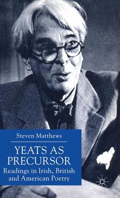 Yeats as Precursor: Readings in Irish, British and American Poetry