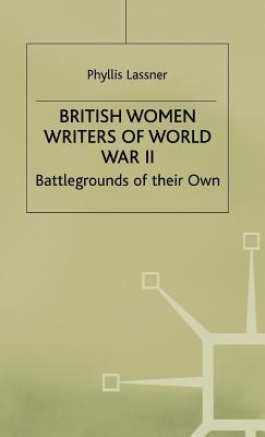 British Women Writers of World War II: Battlegrounds of their Own