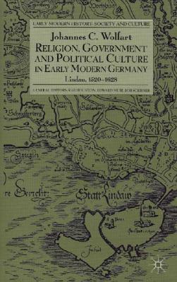 Religion, Government and Political Culture in Early Modern Germany: Lindau, 1520-1628 (Early Modern History: Society and Culture)