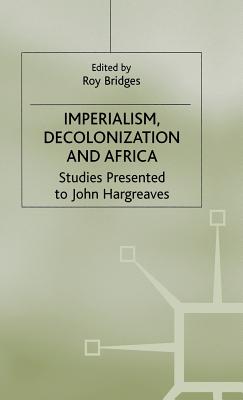 Imperialism, Decolonization and Africa: Studies Presented to John Hargreaves (Cambridge Imperial and Post-Colonial Studies)