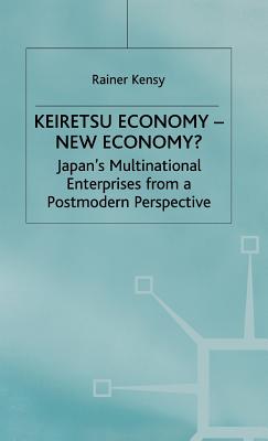 Keiretsu Economy - New Economy: Japan's Multinational Enterprises from a Postmodern Perspective
