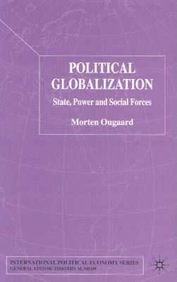 Political Globalization: State, Power and Social Forces (International Political Economy Series)