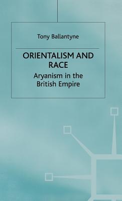 Orientalism And Race: Aryanism in the British Empire