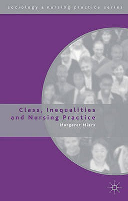 Class, Inequalities and Nursing Practice (Sociology and Nursing Practice, 7)