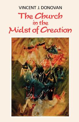 The Church in the Midst of Creation Donovan, Vincent