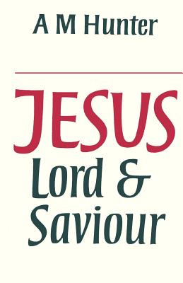 Jesus Lord and Saviour [Paperback] Hunter, A. M.