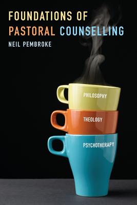 Image for Foundations of Pastoral Counselling: Integrating Philosophy, Theology, and Psychotherapy