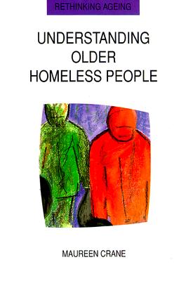 Understanding Older Homeless People: Their Circumstances, Problems, and Needs (Rethinking Aging)