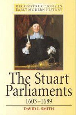 The Stuart Parliaments 1603-1689 (Reconstructions in Early Modern History])