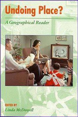 Undoing Place: A Geographical Reader (Arnold Readers in Geography)