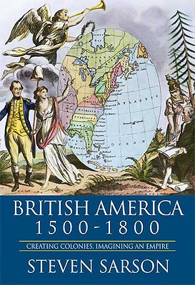 British America, 1500-1800: Creating Colonies, Imagining an Empire (Hodder Arnold Publication) Sarson, Steven