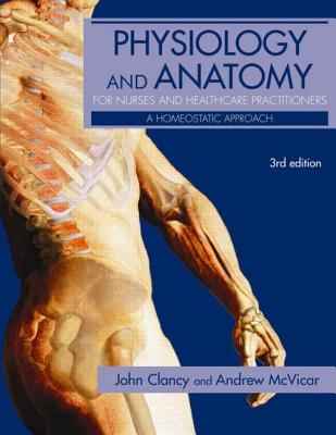 Physiology and Anatomy for Nurses and Healthcare Practitioners: A Homeostatic Approach, Third Edition (Hodder Arnold Publication)