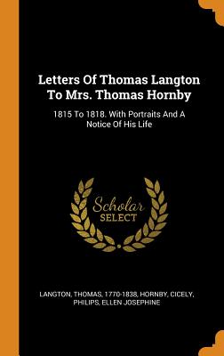 Letters of Thomas Langton to Mrs. Thomas Hornby: 1815 to 1818. with Portraits and a Notice of His Life