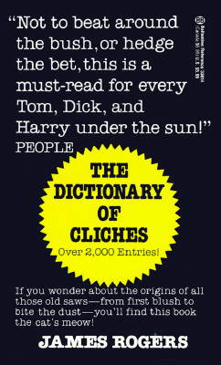 Dictionary of Cliches: If You Wonder about the Origins of All Those Old Saws--from First Blush to Bite the Dust--You'll Find This Book the Cat's Meow! [Mass Market Paperback] Rogers, James