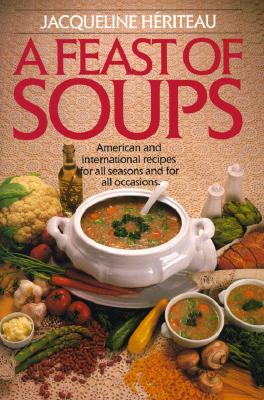 Feast of Soups: American and International Recipes for All Seasons and for All Occasions: A Cookbook