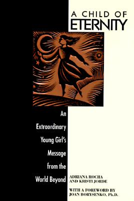 A Child of Eternity: An Extraordinary Young Girl's Message from the World Beyond