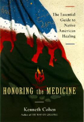 Honoring the Medicine: The Essential Guide to Native American Healing