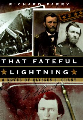 That Fateful Lightning: A Novel of Ulysses S. Grant, Parry, Richard That Fateful Lightning: A Novel of Ulysses S. Grant, Parry, Richard