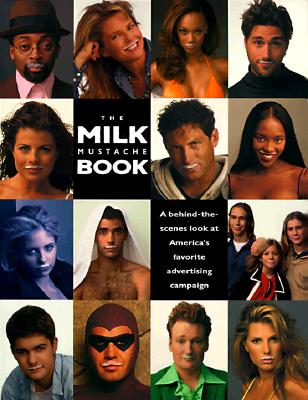 The Milk Mustache Book: A Behind-The-Scenes Look at America's Favorite Advertising Campaign