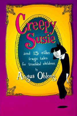 Creepy Susie: And 13 Other Tragic Tales for Troubled Children