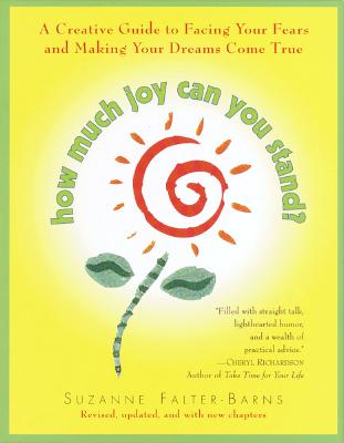 How Much Joy Can You Stand : A Creative Guide to Facing Your Fears and Making Your Dreams Come True (Revised, updated, and with new chapters)