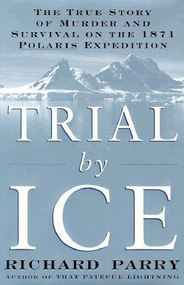 Image for Trial by Ice: The True Story of Murder and Survival on the 1871 Polaris Expedition