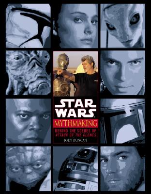 Mythmaking: Behind the Scenes of Star Wars: Episode 2: Attack of the Clones