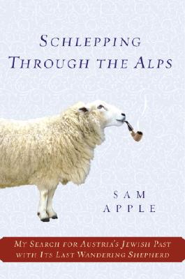 Image for SCHLEPPING THROUGH THE ALPS MY SEARCH FOR AUSTRIA'S JEWISH PAST WITH ITS LAST WANDERING SHEPHERD