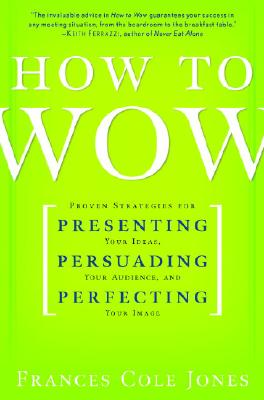 Image for How to Wow: Proven Strategies for Presenting Your Ideas, Persuading Your Audience, and Perfecting Your Image