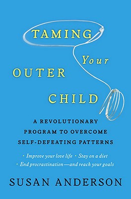 Taming Your Outer Child: A Revolutionary Program to Overcome Self-Defeating Patterns