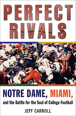 Perfect Rivals: Notre Dame, Miami, and the Battle for the Soul of College Football